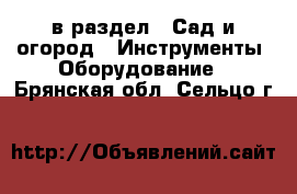  в раздел : Сад и огород » Инструменты. Оборудование . Брянская обл.,Сельцо г.
